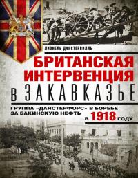 Книга « Британская интервенция в Закавказье. Группа «Данстерфорс» в борьбе за бакинскую нефть в 1918 году » - читать онлайн