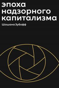 Книга « Эпоха надзорного капитализма. Битва за человеческое будущее на новых рубежах власти » - читать онлайн