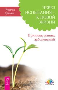 Через испытания - к новой жизни. Причины наших заболеваний