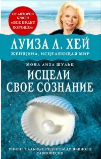 Исцели свое сознание. Универсальные рецепт душевного равновесия