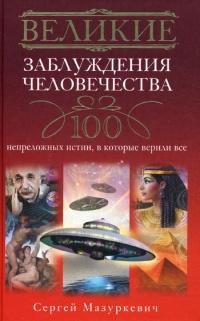 Великие заблуждения человечества. 100 непреложенных истин, в которые верили все