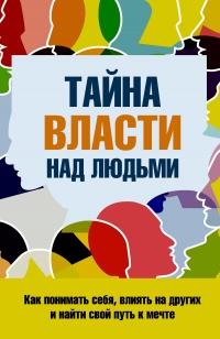 Книга « Тайна власти над людьми. Как понимать себя, влиять на других и найти свой путь к мечте » - читать онлайн