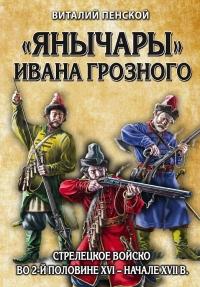 «Янычары» Ивана Грозного. Стрелецкое войско во 2-й половине XVI – начале XVII в.