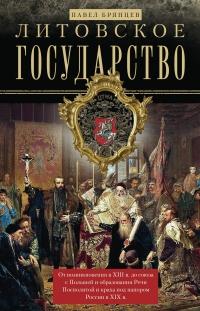 Книга « Литовское государство. От возникновения в XIII веке до союза с Польшей и образования Речи Посполитой и краха под напором России в XIX веке » - читать онлайн